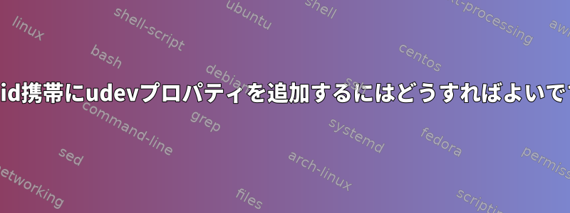 Android携帯にudevプロパティを追加するにはどうすればよいですか？