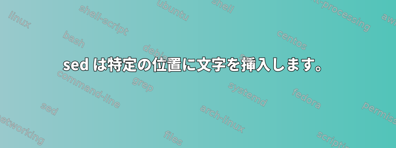 sed は特定の位置に文字を挿入します。