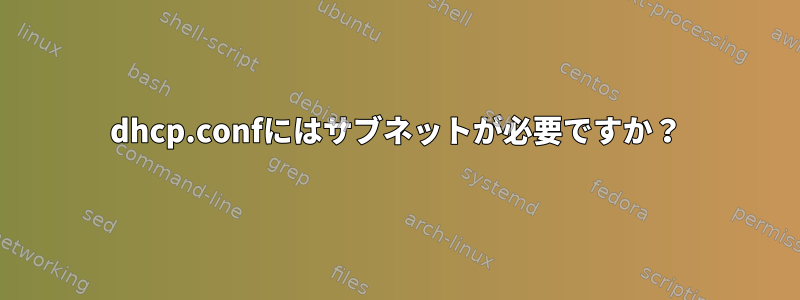 dhcp.confにはサブネットが必要ですか？