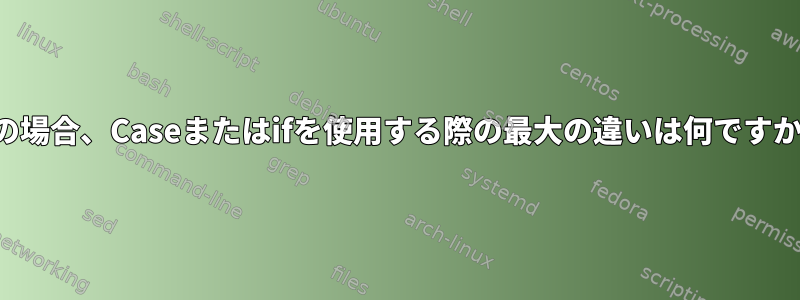 この場合、Caseまたはifを使用する際の最大の違いは何ですか？