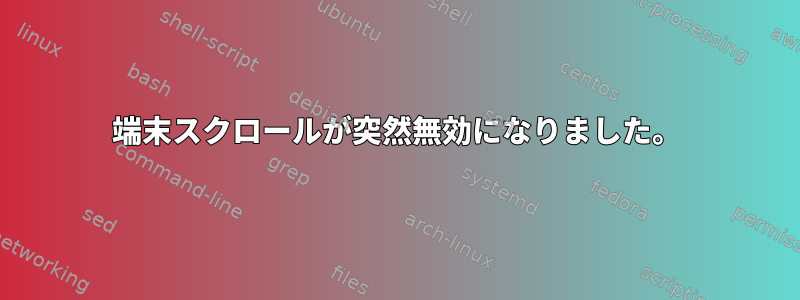 端末スクロールが突然無効になりました。