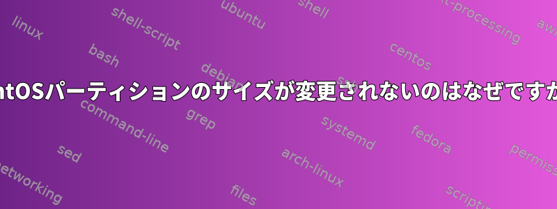 CentOSパーティションのサイズが変更されないのはなぜですか？