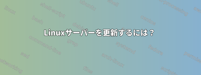 Linuxサーバーを更新するには？