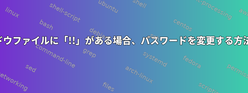 シャドウファイルに「!!」がある場合、パスワードを変更する方法は？