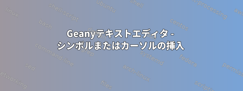 Geanyテキストエディタ - シンボルまたはカーソルの挿入