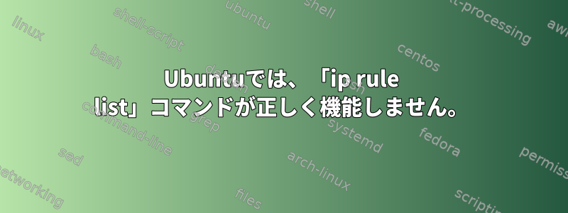 Ubuntuでは、「ip rule list」コマンドが正しく機能しません。