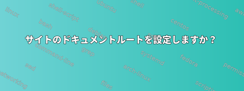 サイトのドキュメントルートを設定しますか？