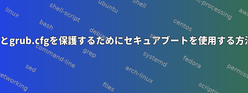 initrdとgrub.cfgを保護するためにセキュアブートを使用する方法は？