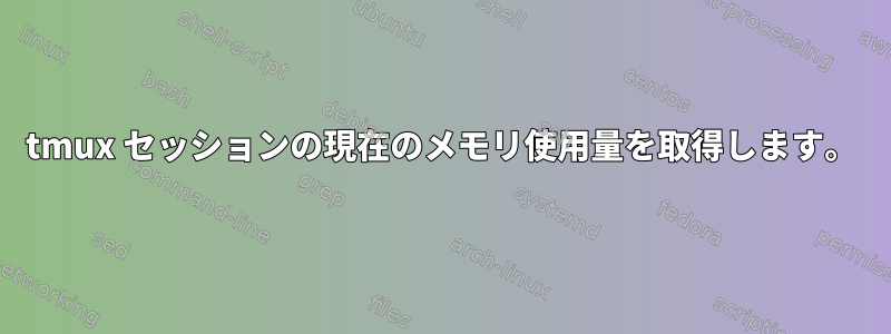 tmux セッションの現在のメモリ使用量を取得します。