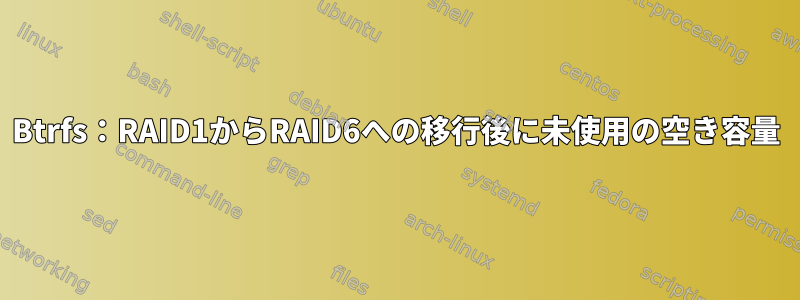 Btrfs：RAID1からRAID6への移行後に未使用の空き容量