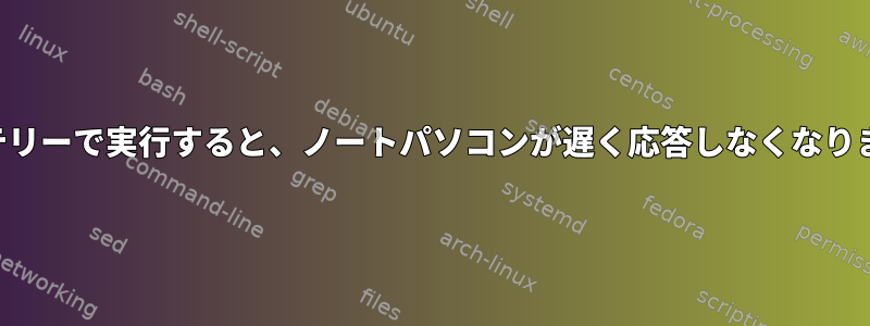 バッテリーで実行すると、ノートパソコンが遅く応答しなくなります。