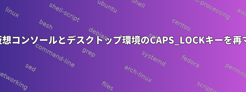 簡単な手順で仮想コンソールとデスクトップ環境のCAPS_LOCKキーを再マップします。