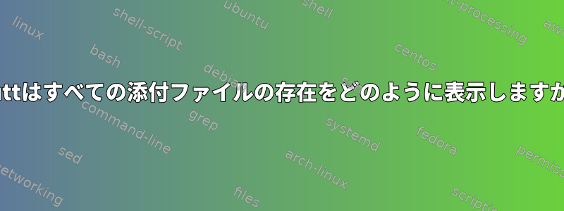 muttはすべての添付ファイルの存在をどのように表示しますか？