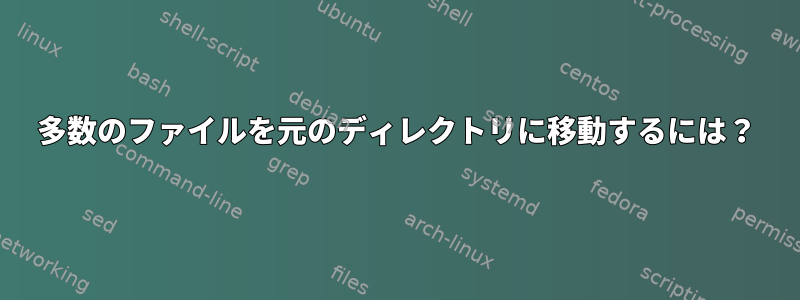 多数のファイルを元のディレクトリに移動するには？