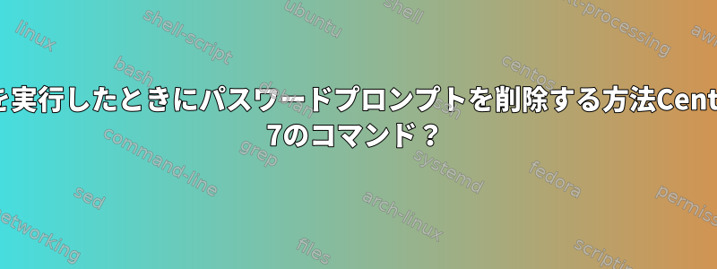 suを実行したときにパスワードプロンプトを削除する方法CentOS 7のコマンド？