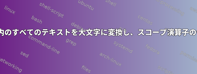 sedを使用してファイル内のすべてのテキストを大文字に変換し、スコープ演算子の使用に興味があります。