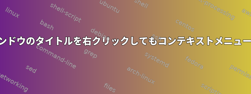 Fluxbox：ウィンドウのタイトルを右クリックしてもコンテキストメニューが開きません。