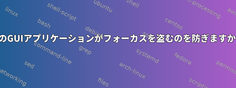 他のGUIアプリケーションがフォーカスを盗むのを防ぎますか？