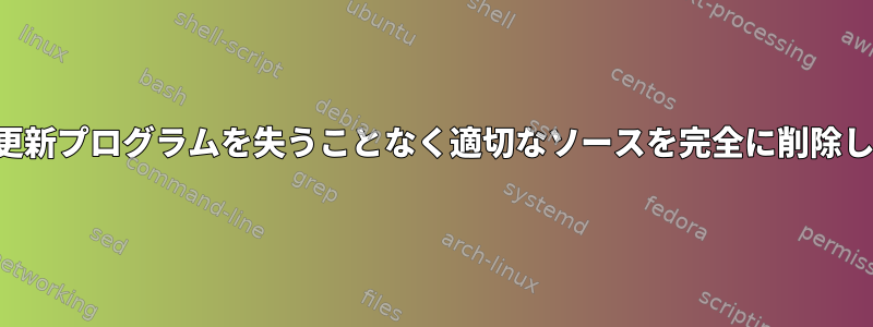 セキュリティ更新プログラムを失うことなく適切なソースを完全に削除してください。