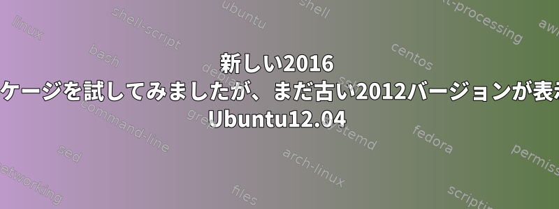 新しい2016 opensslパッケージを試してみましたが、まだ古い2012バージョンが表示されます。 Ubuntu12.04