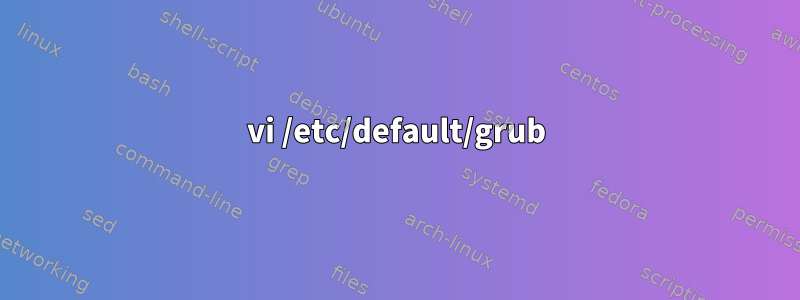 vi /etc/default/grub