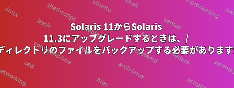 Solaris 11からSolaris 11.3にアップグレードするときは、/ optディレクトリのファイルをバックアップする必要がありますか？