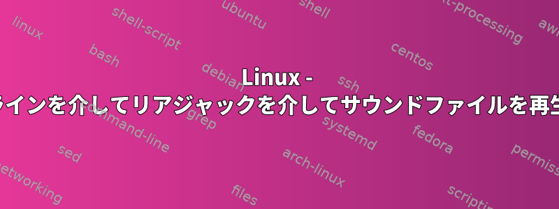 Linux - コマンドラインを介してリアジャックを介してサウンドファイルを再生する方法