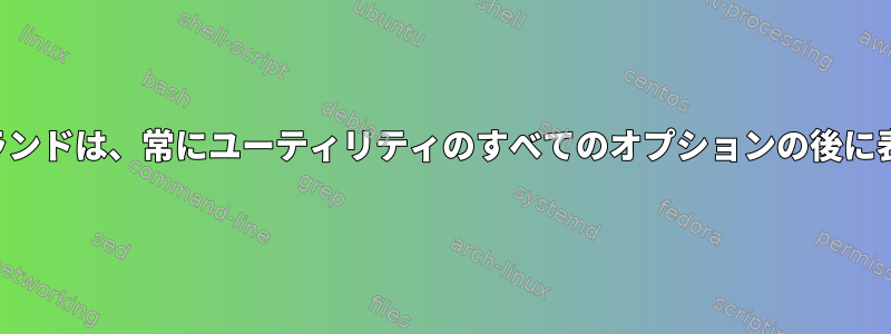 ユーティリティのオペランドは、常にユーティリティのすべてのオプションの後に表示されるべきですか？