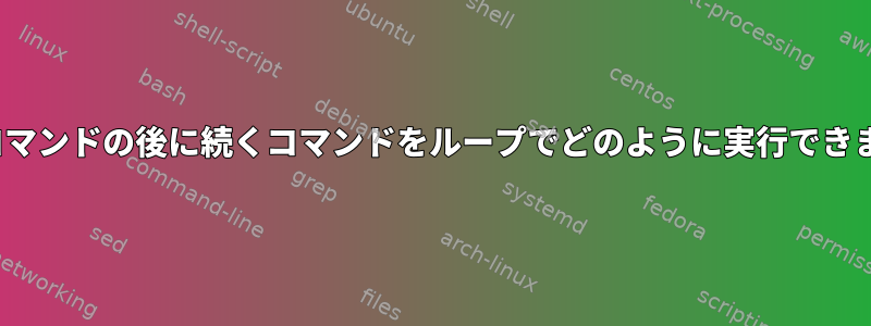 whileコマンドの後に続くコマンドをループでどのように実行できますか？