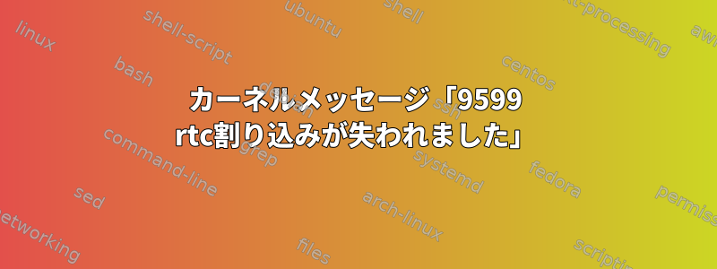 カーネルメッセージ「9599 rtc割り込みが失われました」