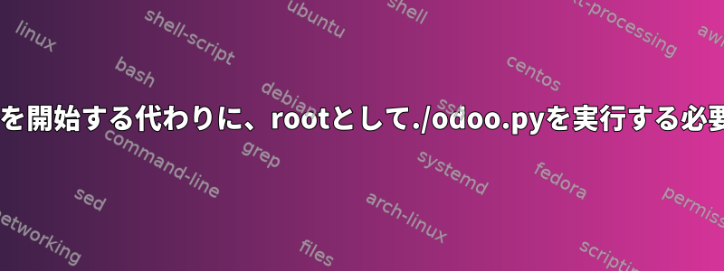 odooサービスを開始する代わりに、rootとして./odoo.pyを実行する必要があります。