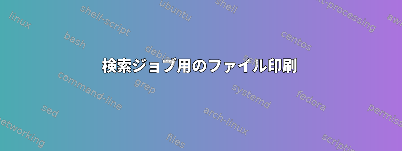 検索ジョブ用のファイル印刷