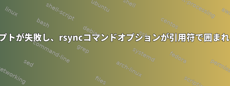 バックアップスクリプトが失敗し、rsyncコマンドオプションが引用符で囲まれた変数にあります。