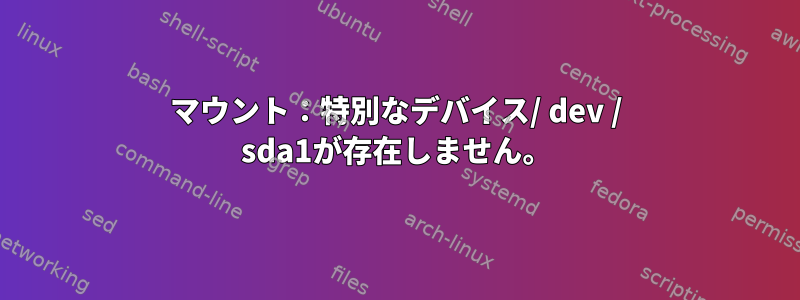 マウント：特別なデバイス/ dev / sda1が存在しません。