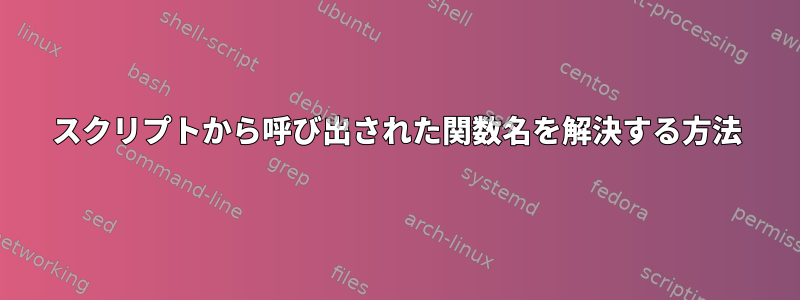 スクリプトから呼び出された関数名を解決する方法