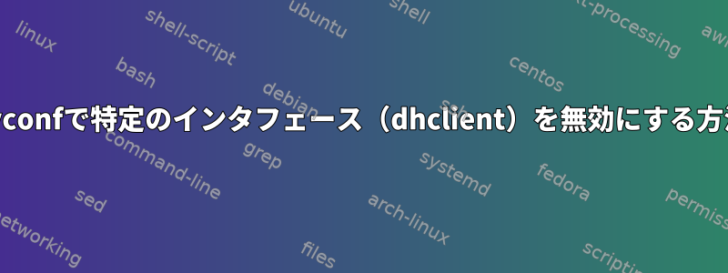 resolvconfで特定のインタフェース（dhclient）を無効にする方法は？