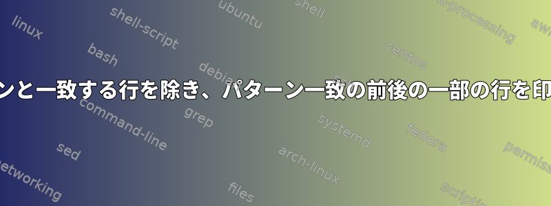 他のパターンと一致する行を除き、パターン一致の前後の一部の行を印刷します。