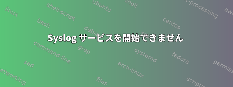 Syslog サービスを開始できません