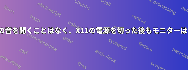 X11を起動した後、モニターはコンソールの音を聞くことはなく、X11の電源を切った後もモニターはコンソールの音を聞くことはありません。