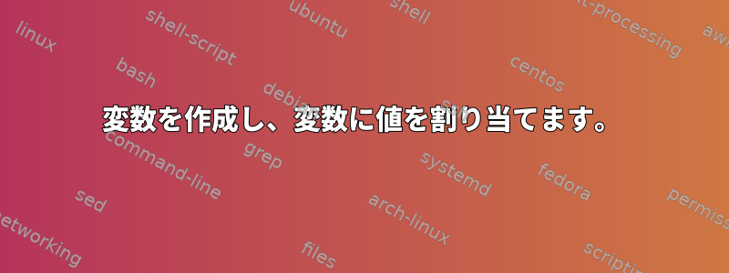 変数を作成し、変数に値を割り当てます。