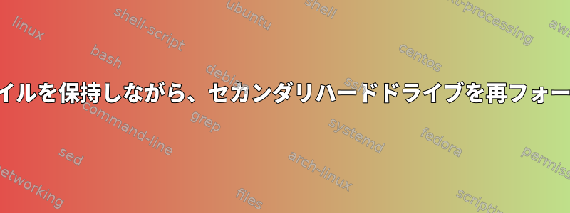 いくつかのファイルを保持しながら、セカンダリハードドライブを再フォーマットします。