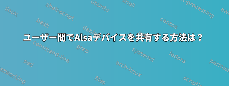 ユーザー間でAlsaデバイスを共有する方法は？