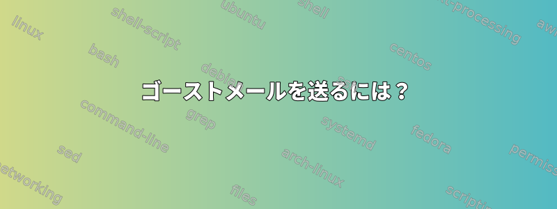 ゴーストメールを送るには？