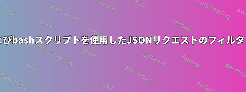 JQおよびbashスクリプトを使用したJSONリクエストのフィルタリング