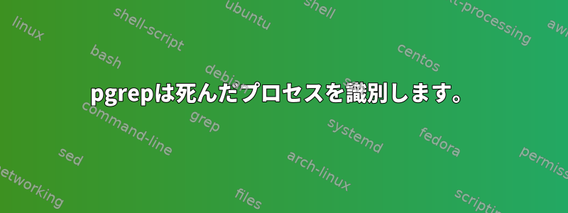 pgrepは死んだプロセスを識別します。