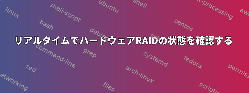 リアルタイムでハードウェアRAIDの状態を確認する