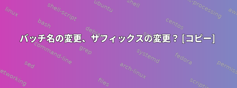 バッチ名の変更、サフィックスの変更？ [コピー]