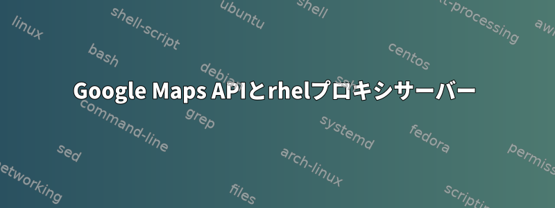 Google Maps APIとrhelプロキシサーバー