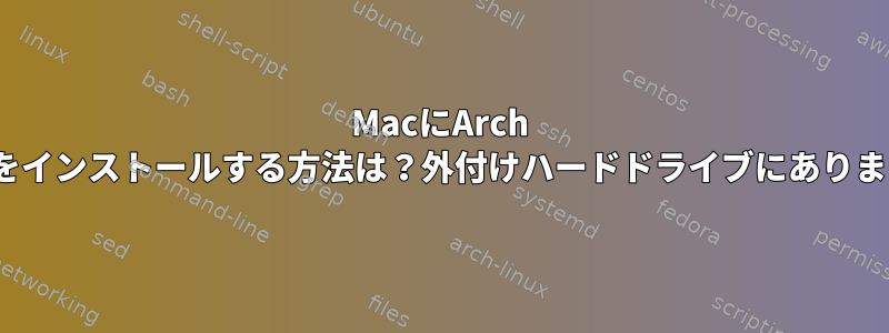 MacにArch Linuxをインストールする方法は？外付けハードドライブにありますか？