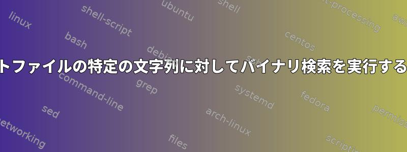 テキストファイルの特定の文字列に対してバイナリ検索を実行するには？